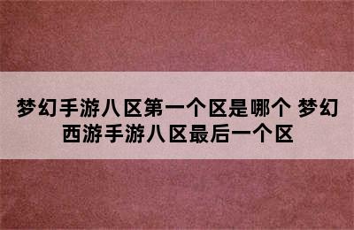 梦幻手游八区第一个区是哪个 梦幻西游手游八区最后一个区